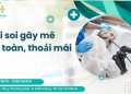 Nội soi gây mê an toàn, thoải mái cho bệnh nhân